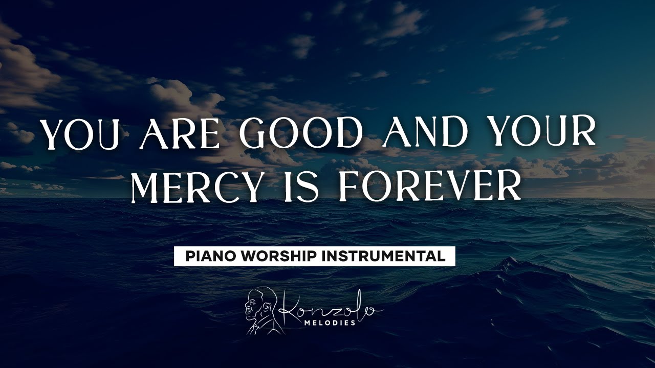 YOU ARE GOOD AND YOUR MERCY IS FOREVER / WORSHIP INSTRUMENTAL / MEDITATION MUSIC / SOAKING MUSIC