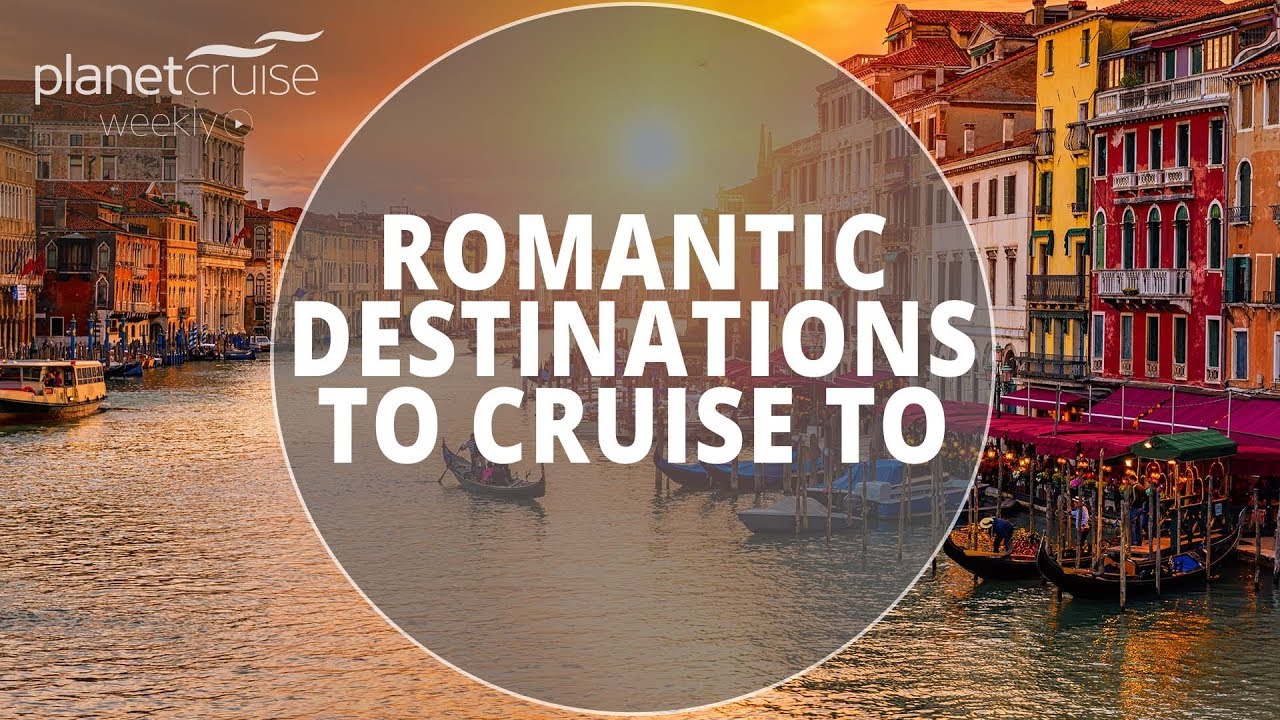 Romantic Cruising Destinations | Planet Cruise Weekly