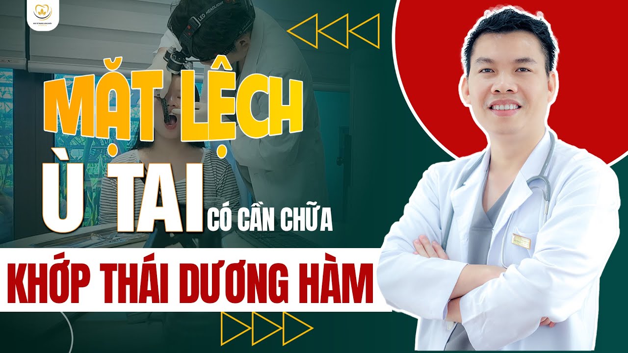Ù Tai, Nhức, Mặt Lệch - Cảnh Báo Bệnh Lý Khớp Hàm | Bác sĩ Trung Long Biên