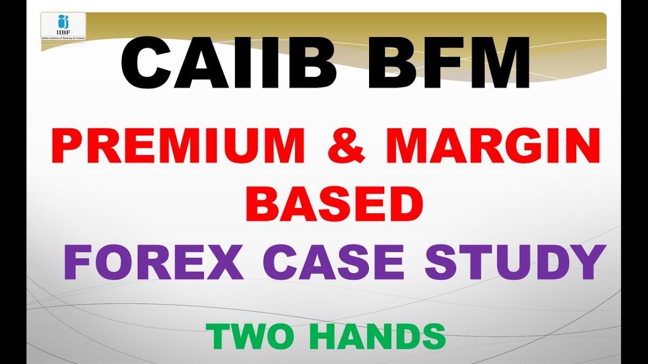 PREMIUM AND MARGIN BASED FOREX CASE STUDY BFM CAIIB | TWO HANDS CAIIB | CAIIB