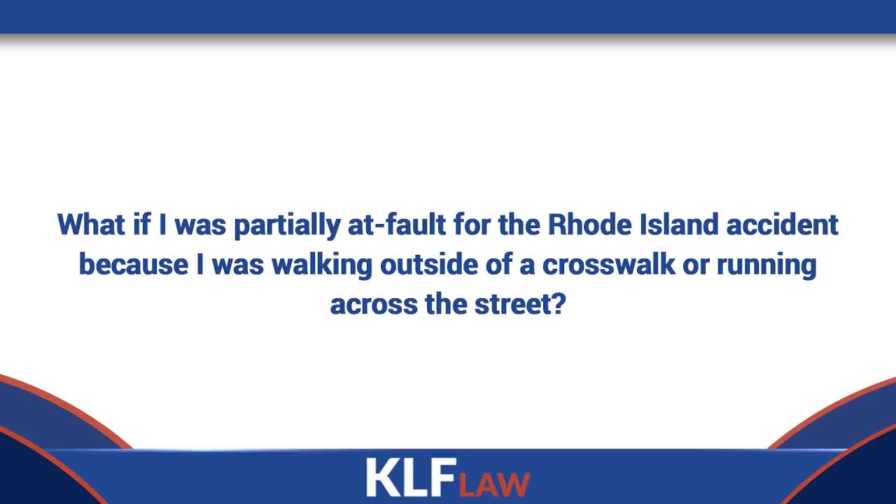 What if I was partially at fault for the Rhode Island accident because I was walking outside of...