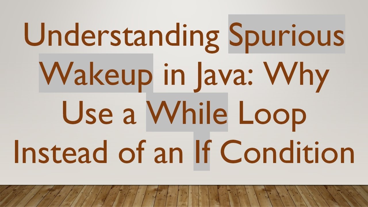 Understanding Spurious Wakeup in Java: Why Use a While Loop Instead of an If Condition
