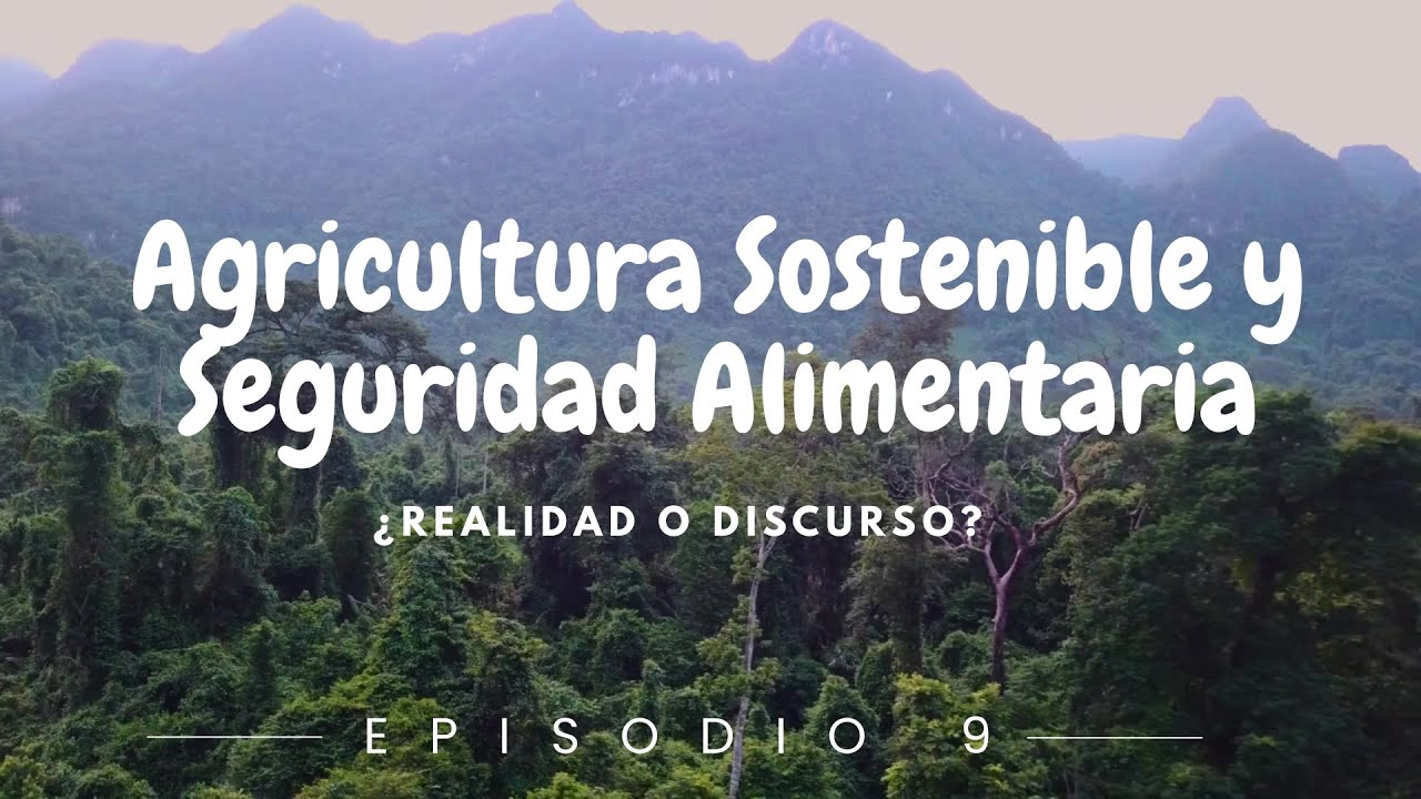 Episodio 9 | Agricultura sostenible y seguridad alimentaria: ¿realidad o discurso?