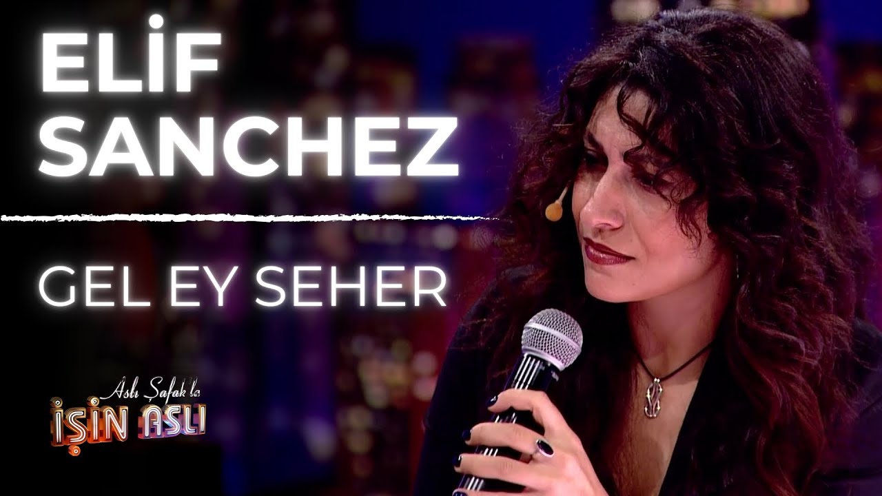 Elif Sanchez - Gel Ey Seher (Aslı Şafak'la İşin Aslı)