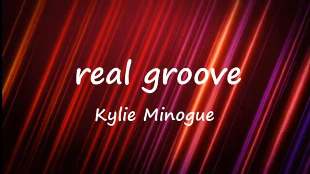 Kylie Minogue - Real Groove lyrics