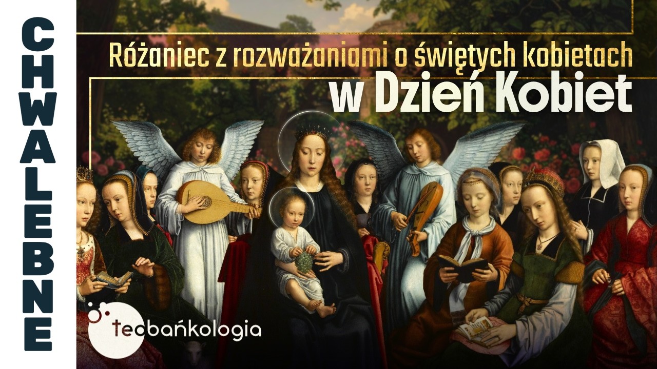 Różaniec Teobańkologia o świętych kobietach w Dzień Kobiet | 08.03