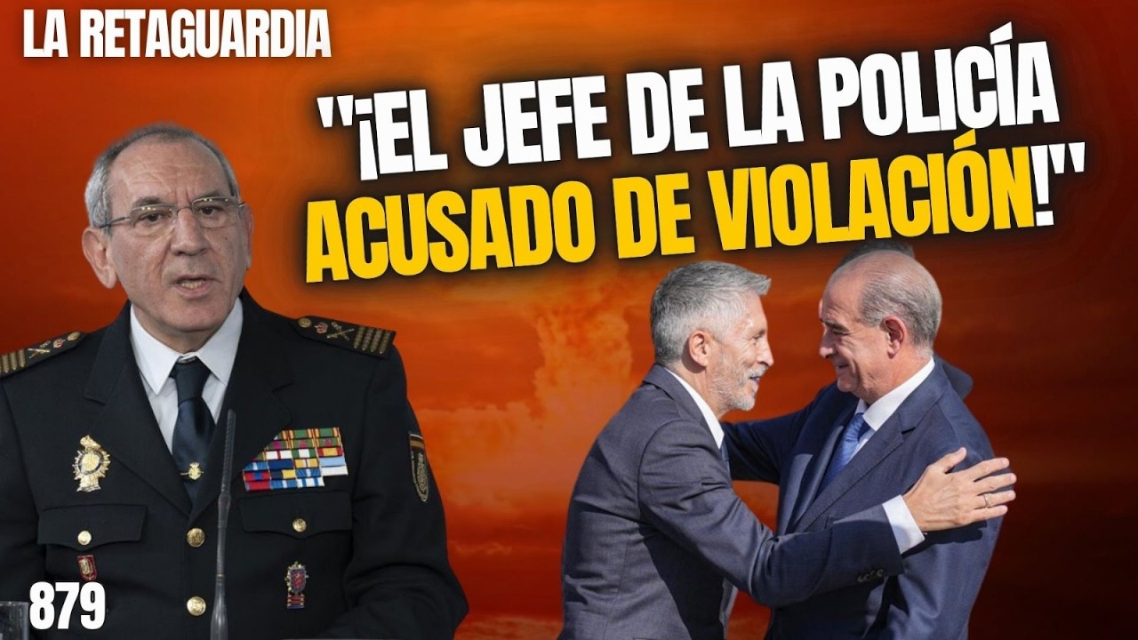 LA RETAGUARDIA #879: ¡España se hunde! ¡El jefe de la policía acusado de violación!