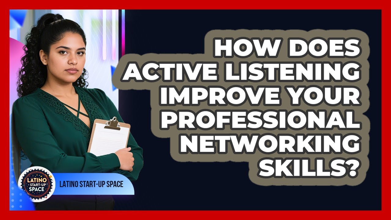 How Does Active Listening Improve Your Professional Networking Skills? - Latino Start Up Space
