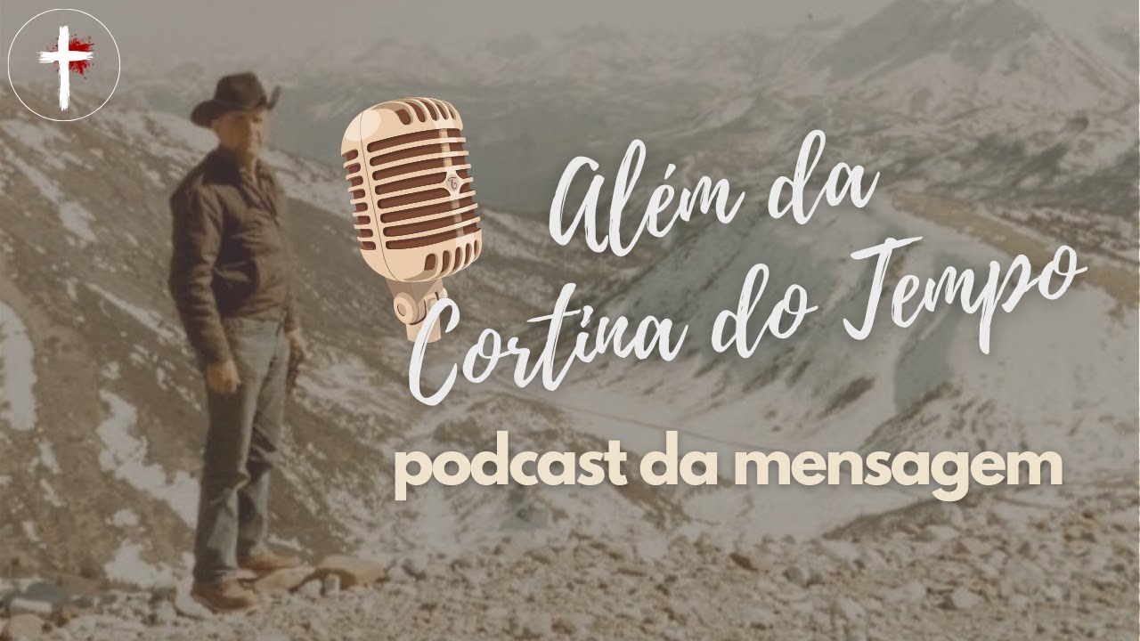 Além da Cortina do Tempo - William Marrion Branham | PODCAST DA MENSAGEM