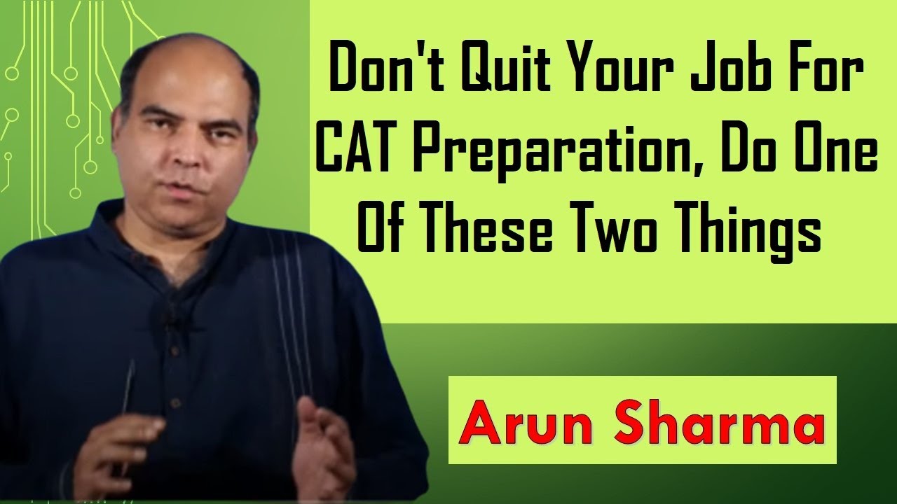 Don't Quit Your Job For CAT Preparation, Do One Of These Two Things | Arun Sharma