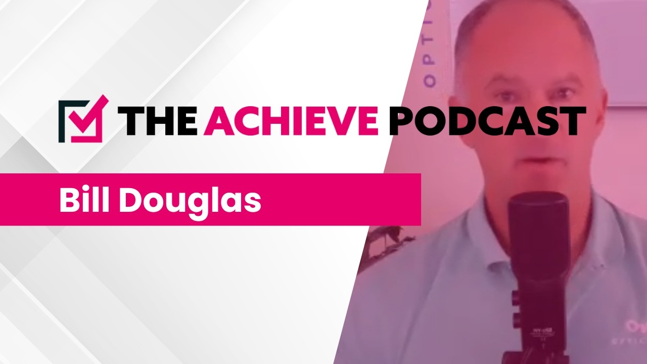 The Achieve Podcast - Bill Douglas (OpticWise)
