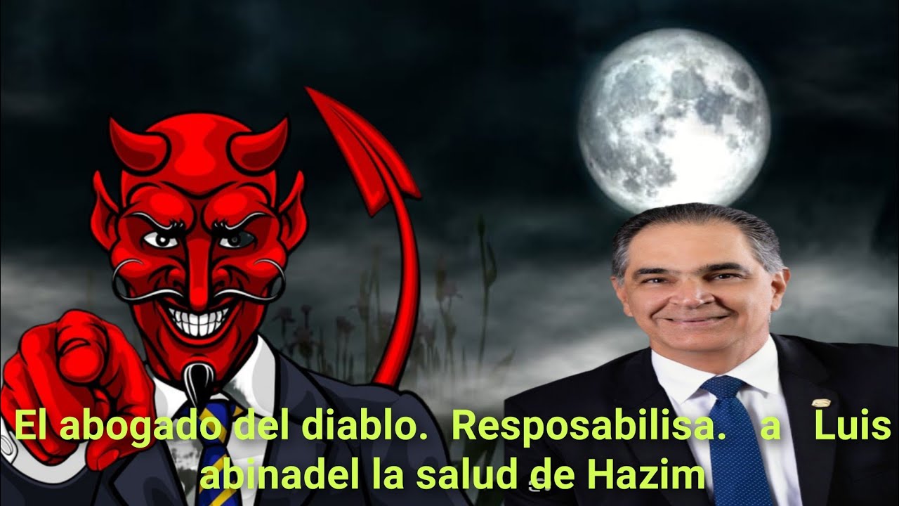 EL ABOGADO DEL D1ABLO RESPOSABILISA A LUIS ABINADEL LA SALUD DE HAZIM 
