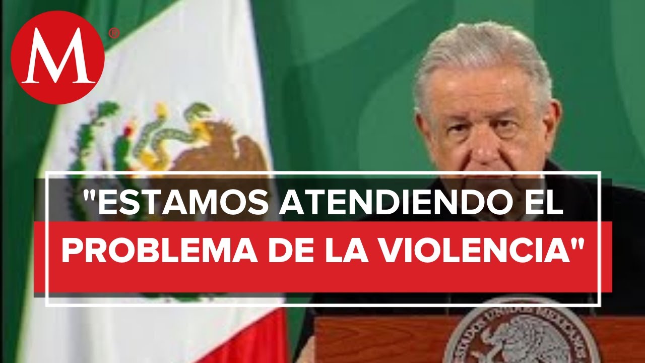 AMLO afirma que nueve estados concentran casos de violencia en el pa&iacute;s