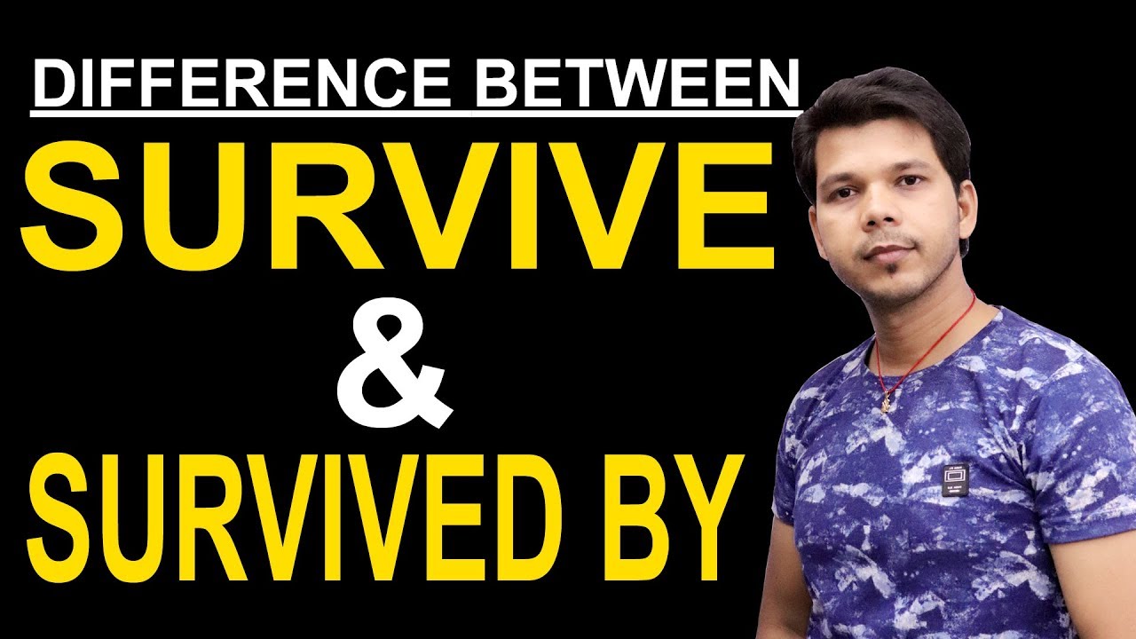 DIFFERENCE BETWEEN SURVIVE & SURVIVED BY
