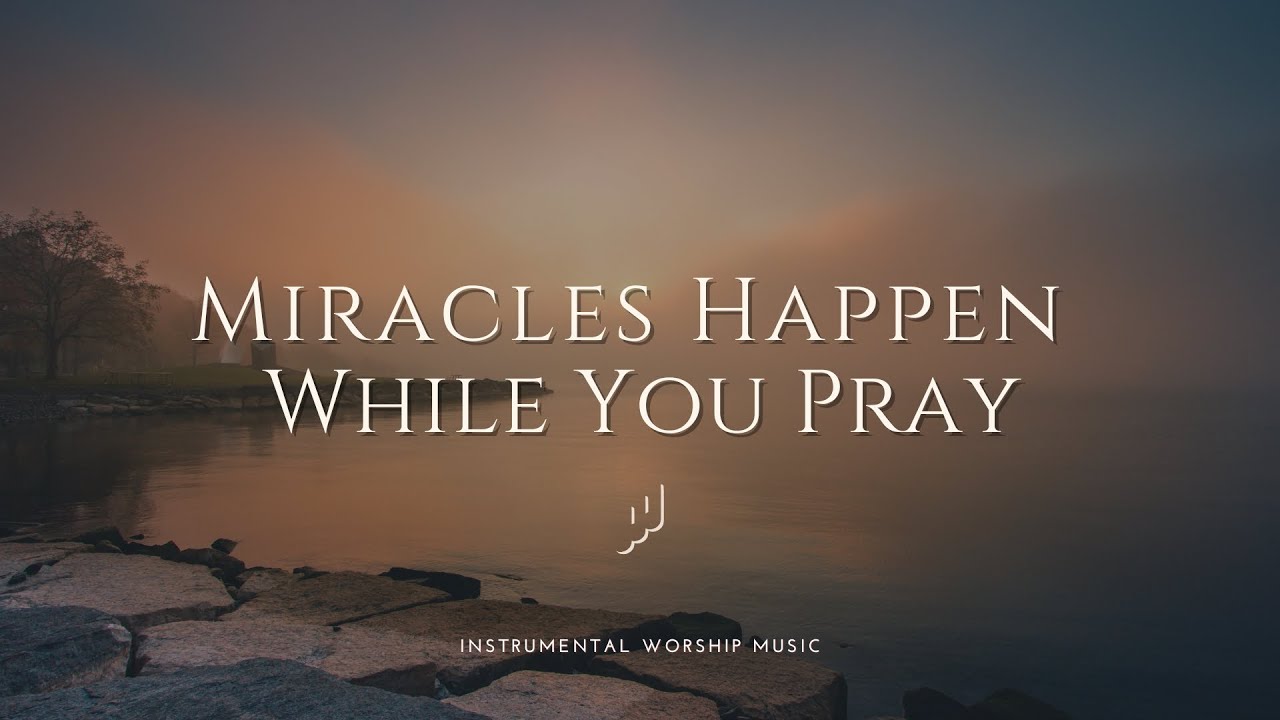 MIRACLES HAPPEN WHILE YOU PRAY | Instrumental Worship Music for Pray