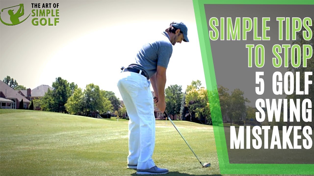 Simple Golf Tips To Stop 5 Golf Swing Mistakes
