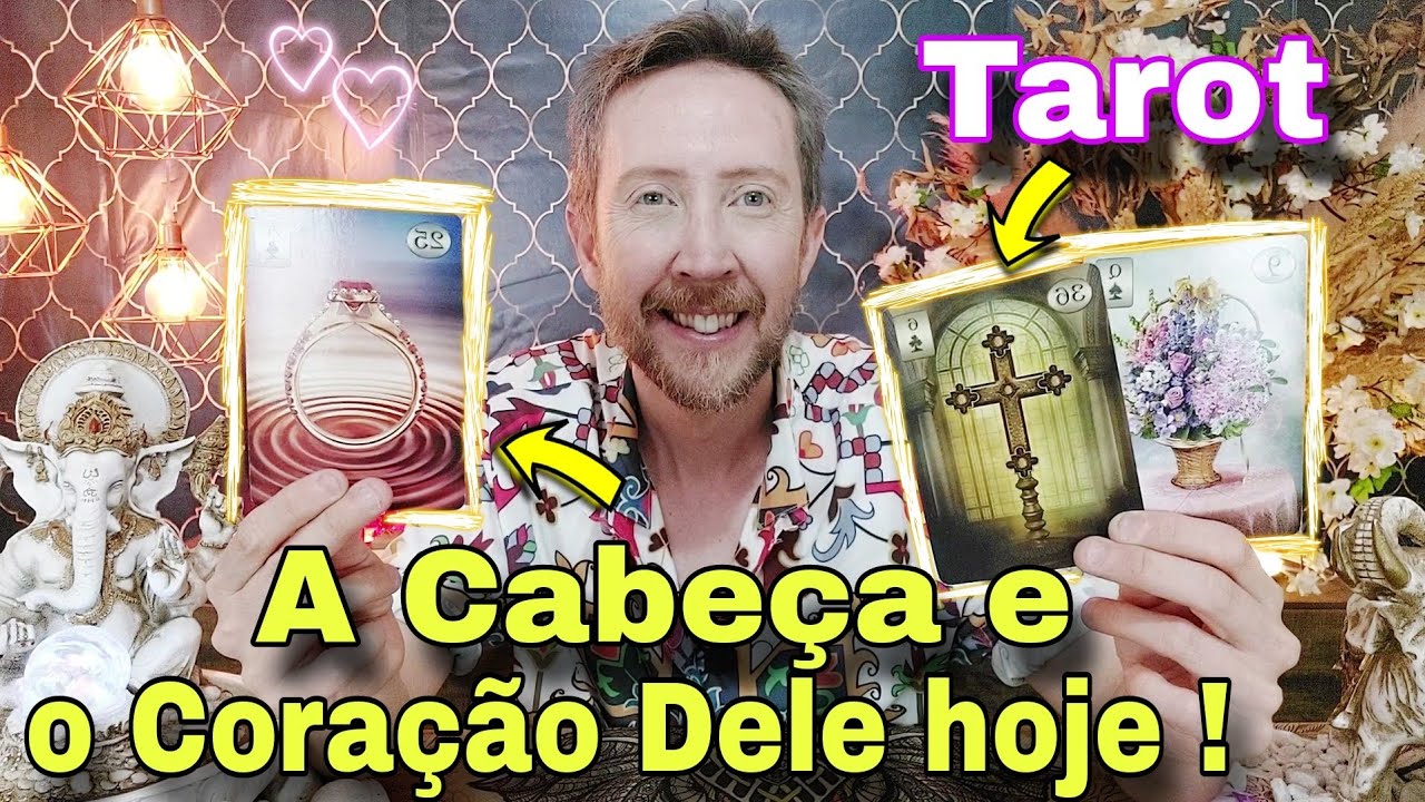 A cabeça e o coração dele hoje ! O Que ele pensa e sente por você ? Como ele esta em relação a mim