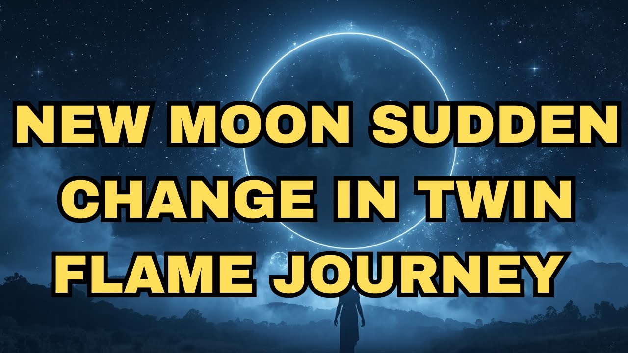 NEW MOON SUDDEN CHANGE IN TWIN FLAME JOURNEY