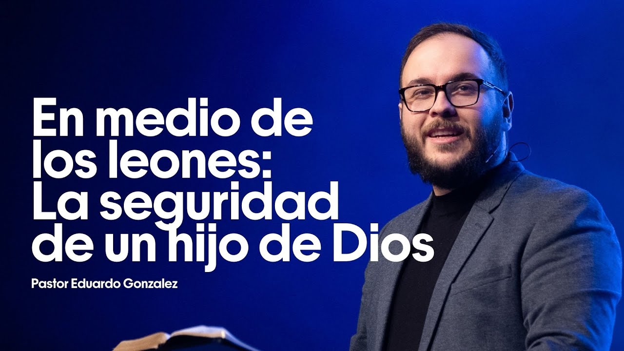 En medio de los leones: La seguridadde un hijo de Dios | Pastor Eduardo Gonzalez
