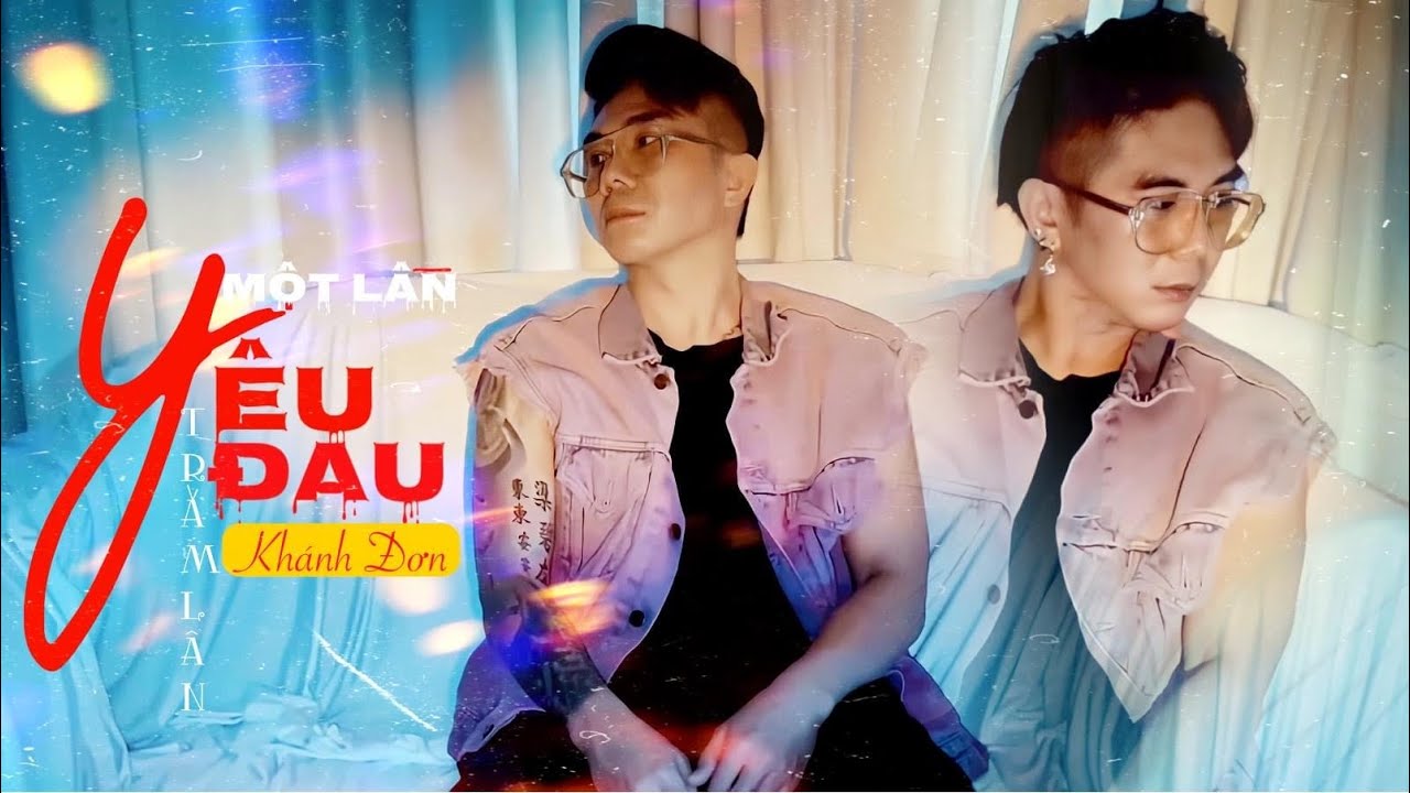 MỘT LẦN Y&Ecirc;U TRĂM LẦN ĐAU | KH&Aacute;NH ĐƠN | B&agrave;i H&aacute;t Để Đời