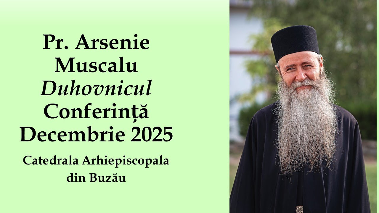 Pr. Arsenie Muscalu - Duhovnicul - Conferinta decembrie 2025