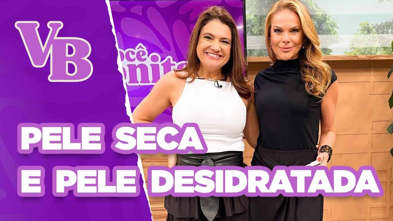 Entenda as diferen&ccedil;as entre pele seca e pele desidratada - Voc&ecirc; Bonita (21/03/2025)