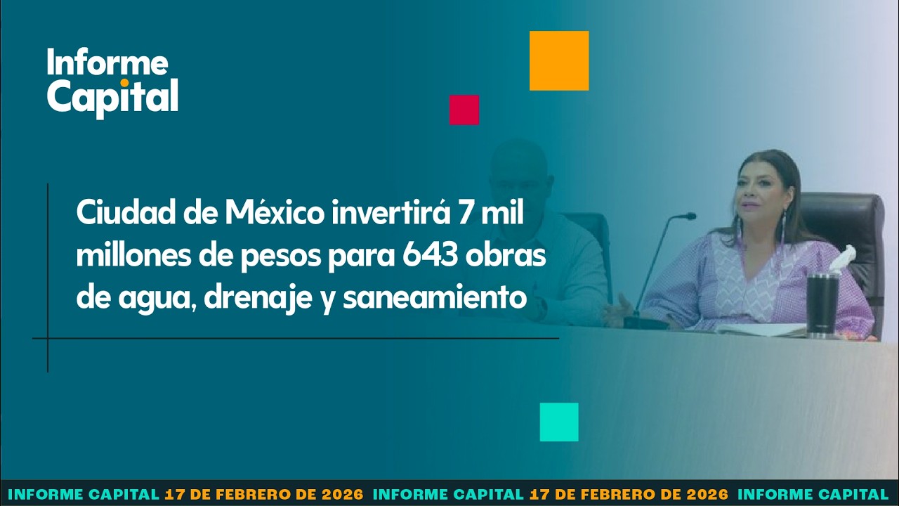 Ciudad de México invertirá 7 mil mdp para 643 obras de agua y drenaje | Informe Capital | 17 feb