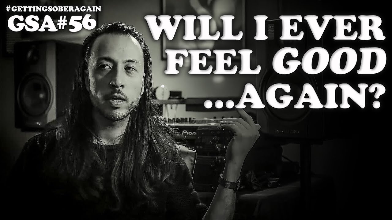 Will I ever feel GOOD / HAPPY...Again? I'm Sober, now what? (Episode #56)