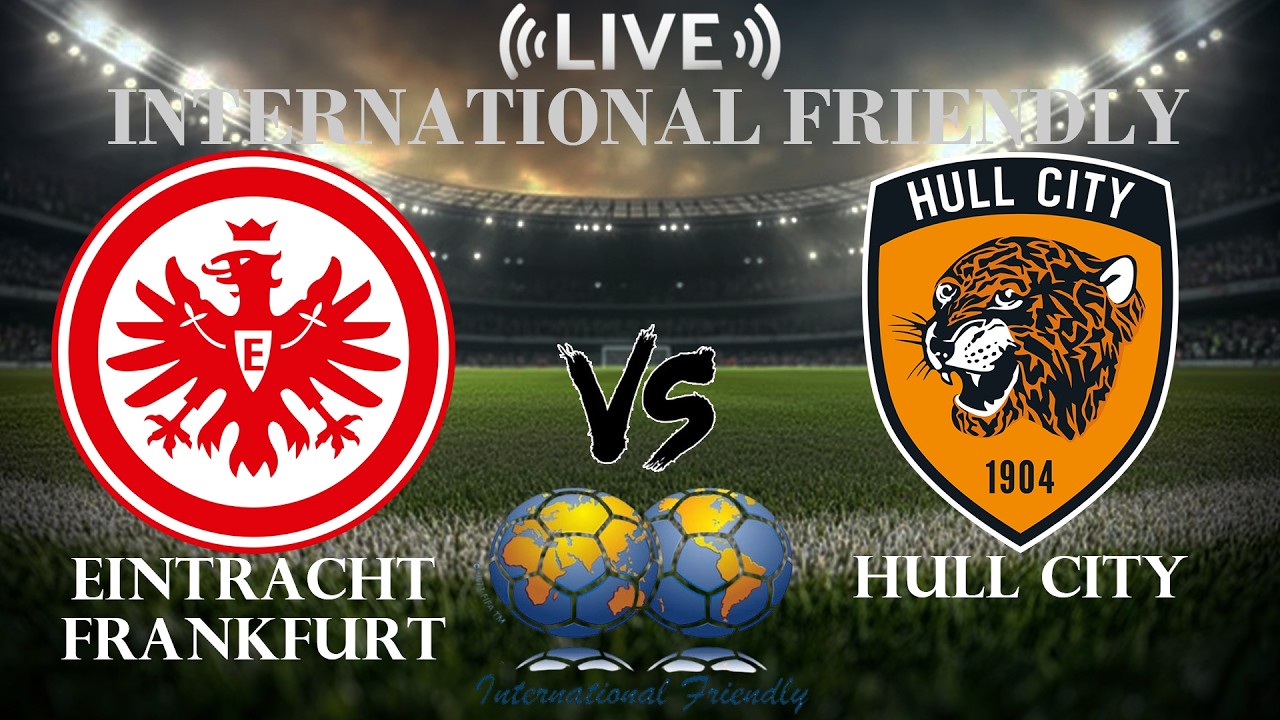 🔴 Eintracht Frankfurt vs Hull City | International Club Friendly | Live Score