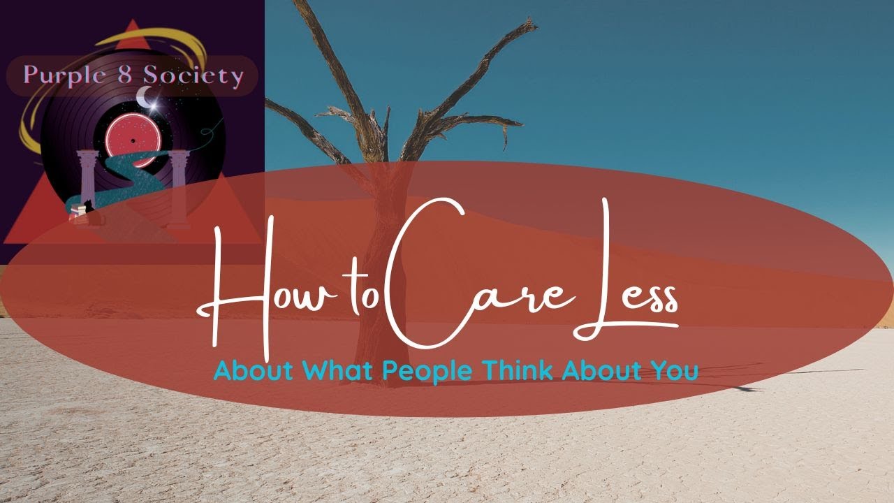 How to Care Less About What People Think About You