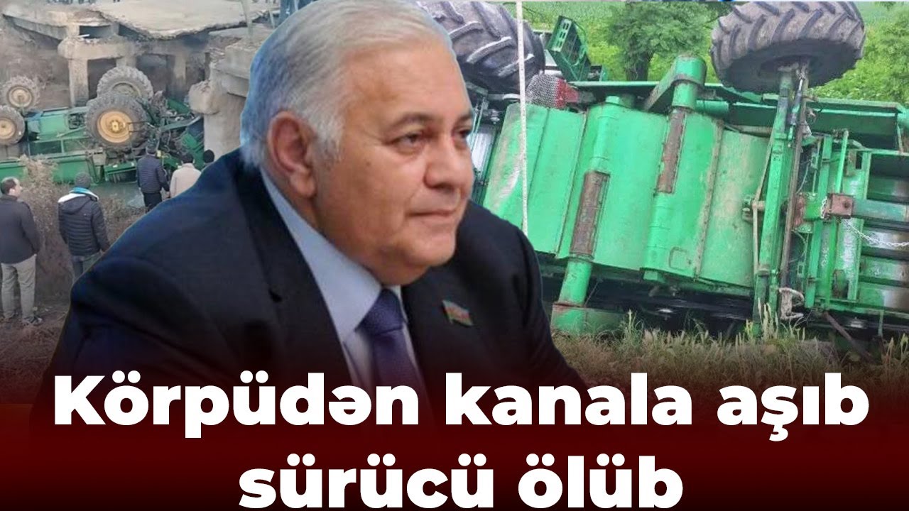 Oqtay Əsədovun 41 yaşlı qızı vəfat etdi - K&ouml;rp&uuml; u&ccedil;du, kanala d&uuml;şən kombayn s&uuml;r&uuml;c&uuml;s&uuml; vəfat etdi