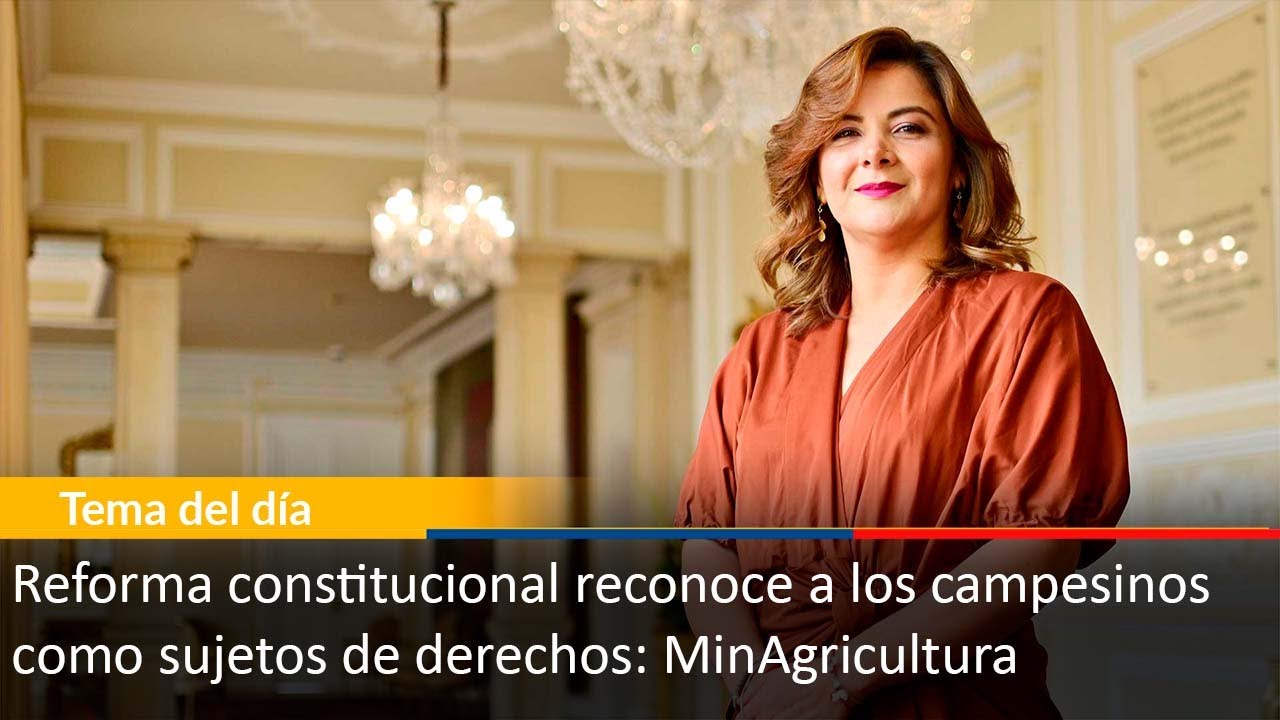 Reforma constitucional reconoce a los campesinos como sujetos de derechos: MinAgricultura
