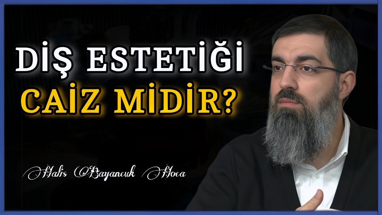 Diş Estetiği Yapmak Caiz midir? | Halis Bayancuk Hoca