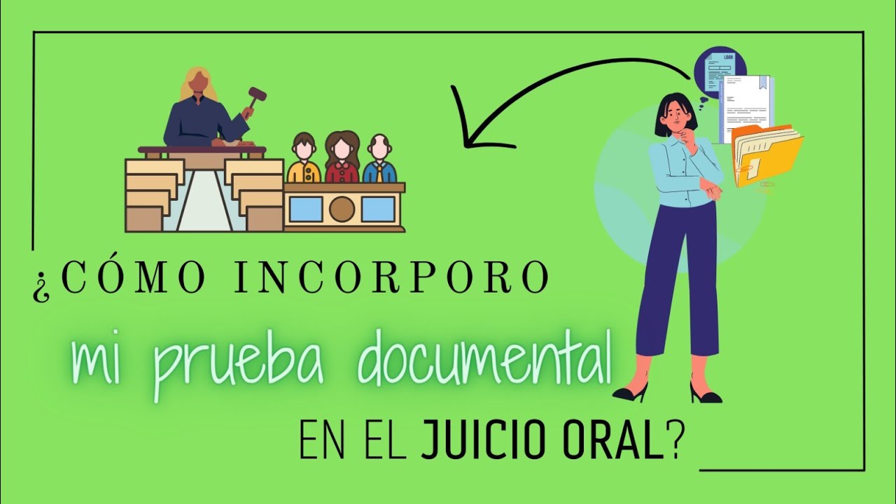 ¿Cómo Puedo Incorporar la Prueba Documental al Juicio Oral?