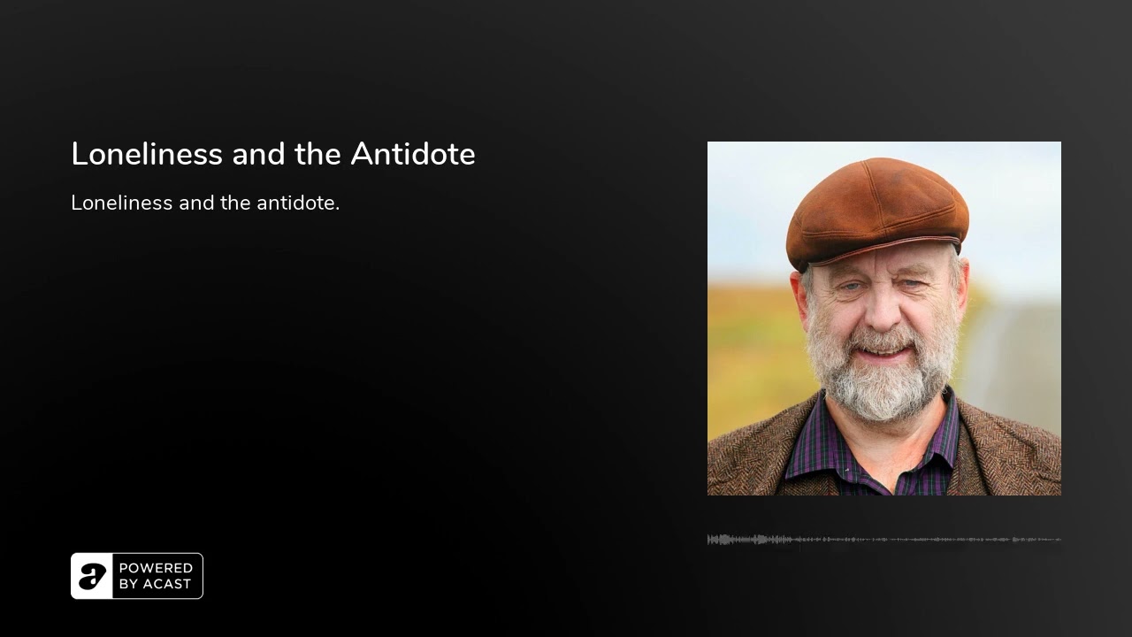 Loneliness and the Antidote