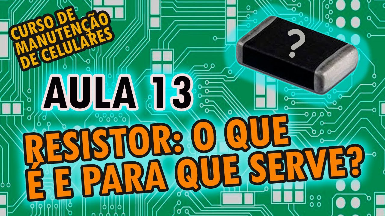 Aula 13 - Resistores: qual a função na placa? Curso de Manutenção de Celulares