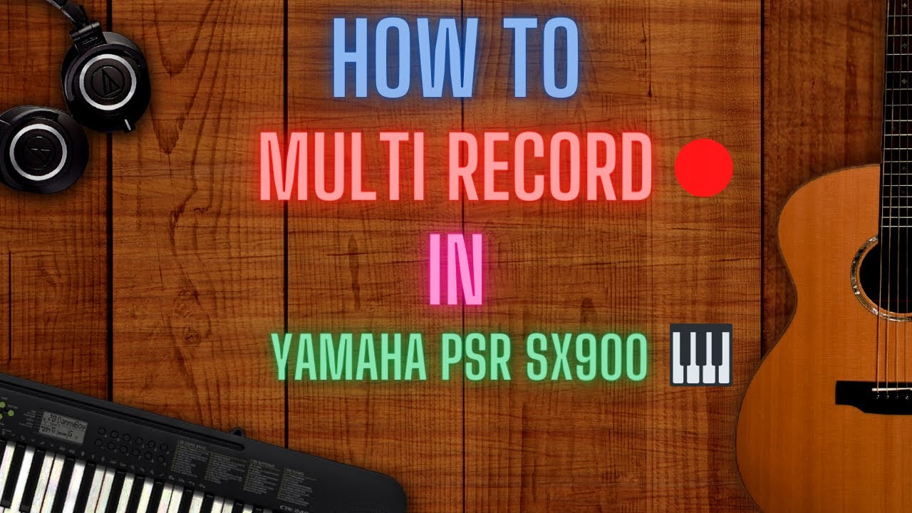 How To Do MULTI RECORDING | TUTORIAL | Yamaha PSR SX900 |