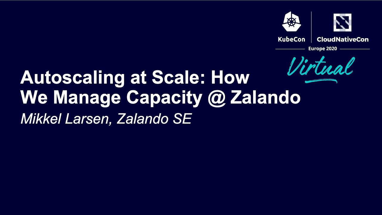Autoscaling at Scale: How We Manage Capacity @ Zalando - Mikkel Larsen, Zalando SE