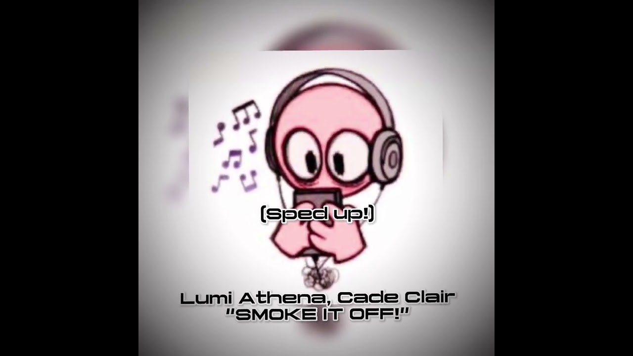 Lumi Athena, Cade Clair “SMOKE IT OFF!” (Sped Up)