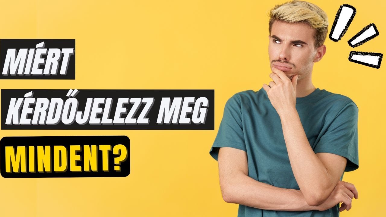 Miért kérdőjelezz meg mindent?
