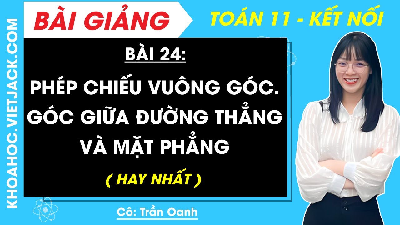 Toán 11 Bài 24: Phép chiếu vuông góc. Góc giữa đường thẳng và mặt phẳng | Kết nối tri thức