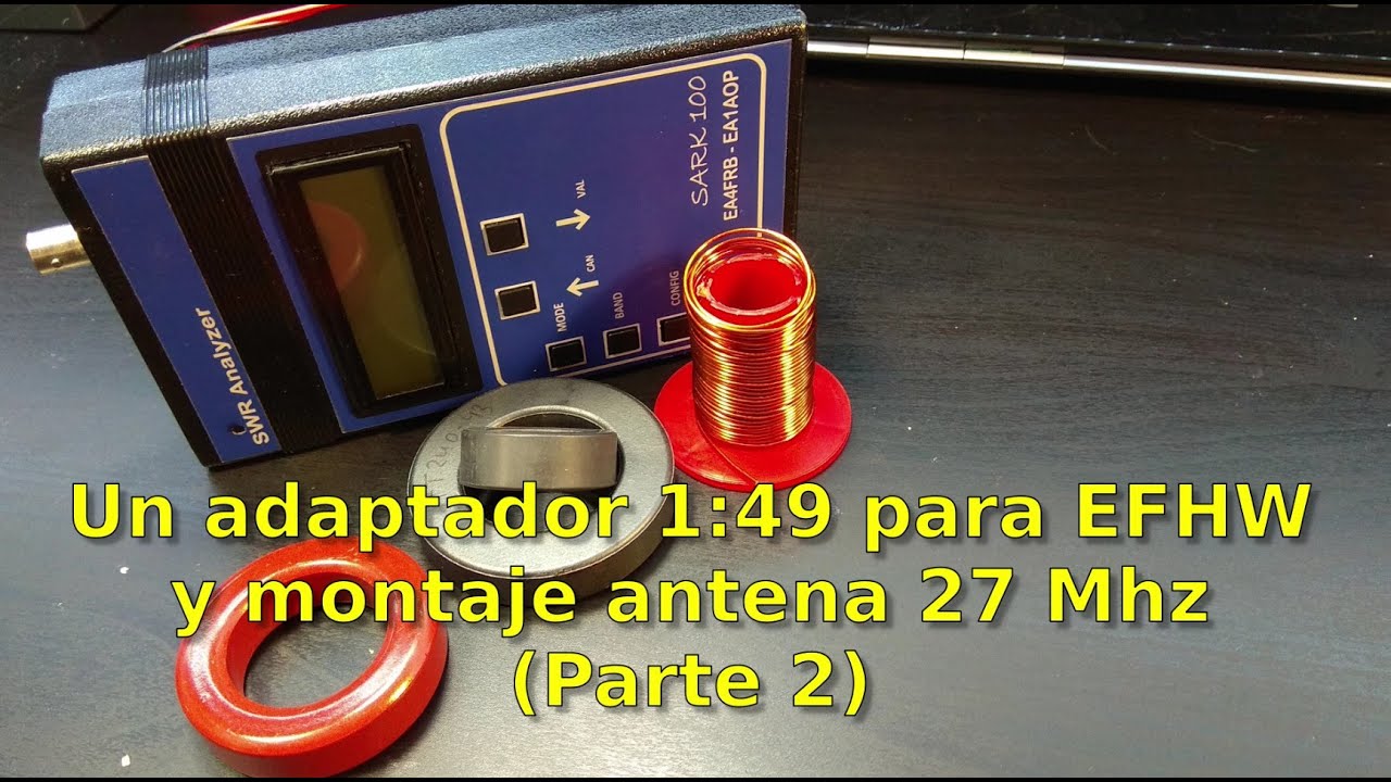026 - Como hacer un UNUN 1:49 para una ENDFEED (EFHW) y fabricar antena de CB27 de 1/2 onda(parte 2)