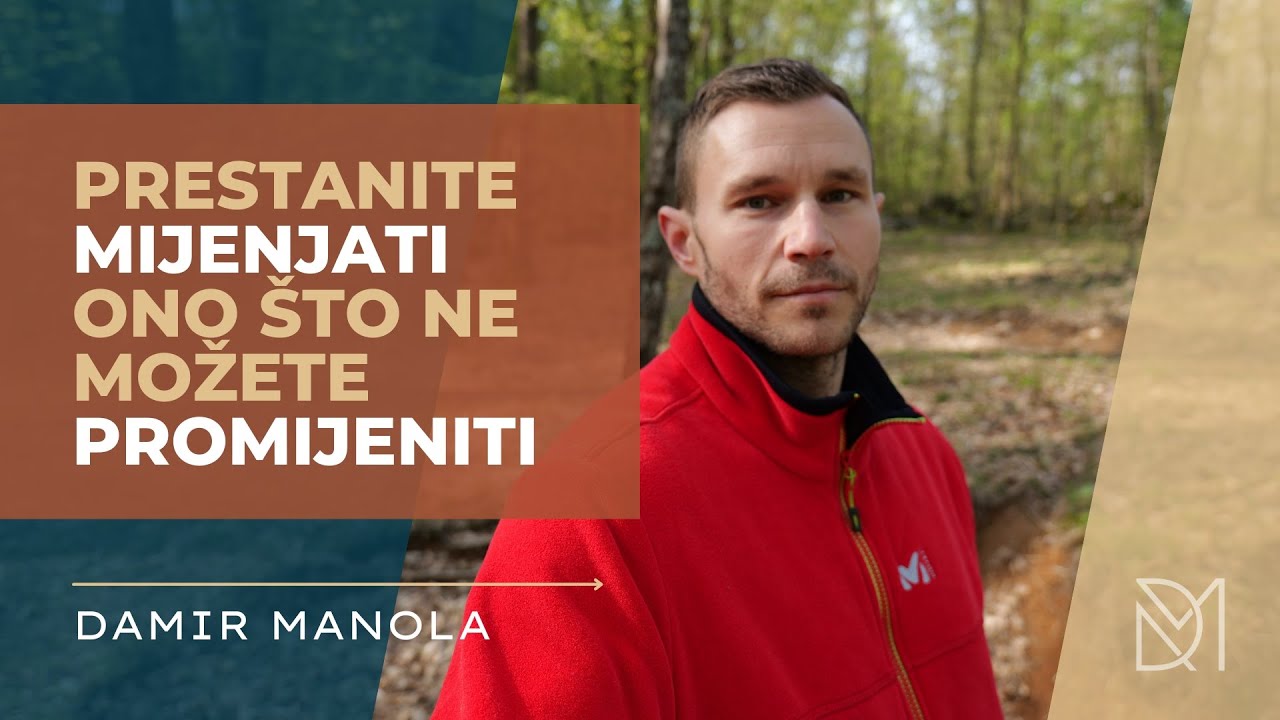 Umijeće Prihvaćanja: Prestanite Mijenjati Ono Što Ne Možete Promijeniti | Damir Manola