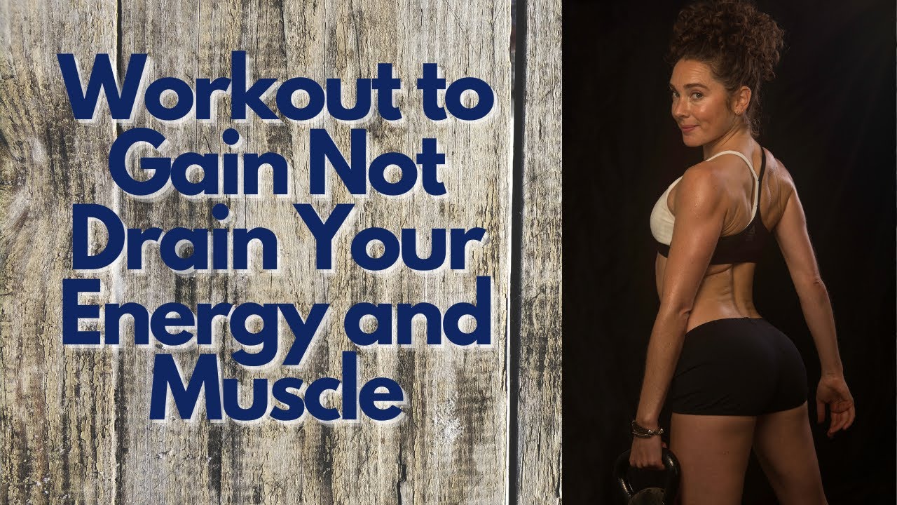 Workout to Gain Not Drain Energy and Muscle