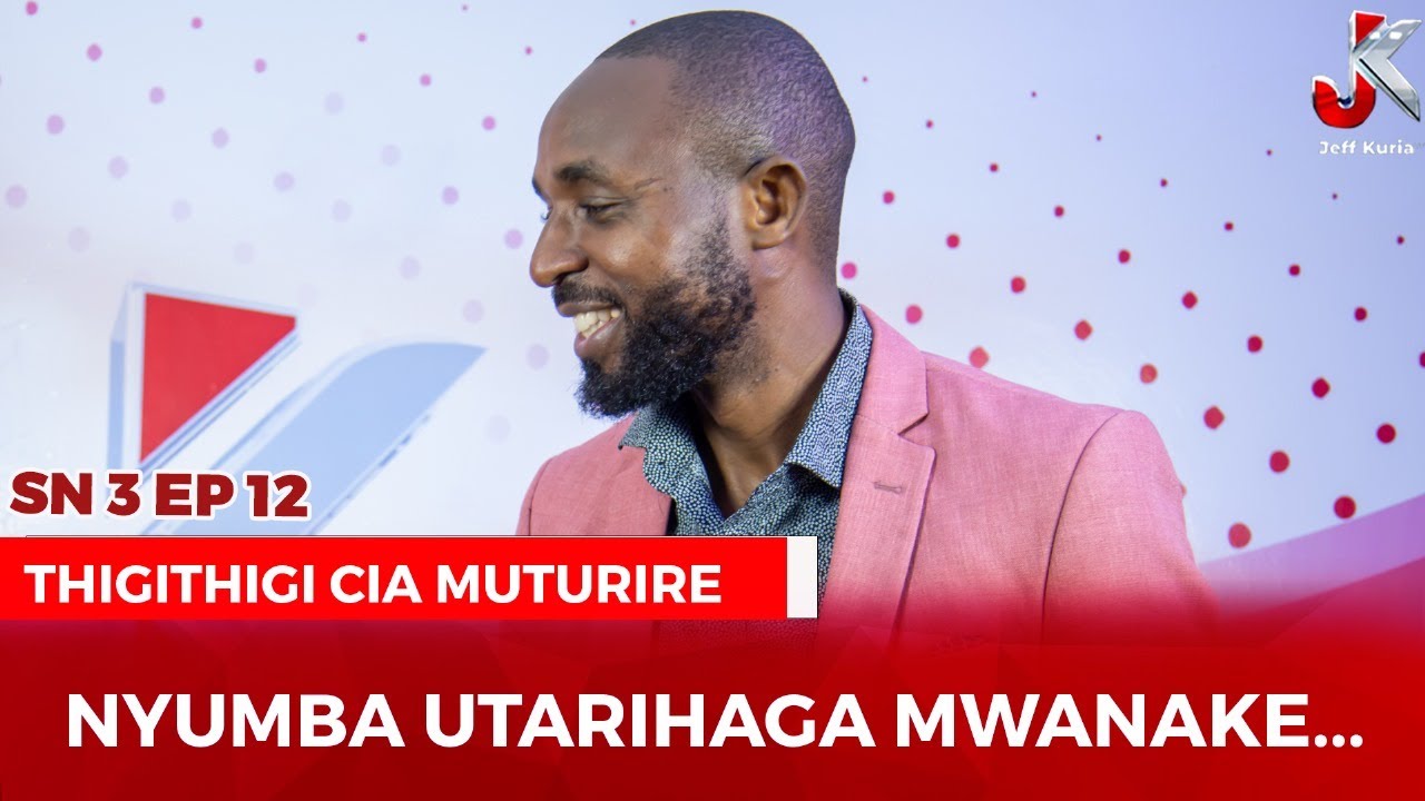 NYUMBA UTARIHAGA MWANAKE | THIGITHIGI CIA MUTURIRE EP12 SN3