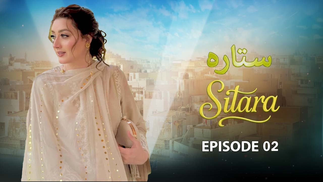 Sitara - Episode 02 | Momina Iqbal, Arslan Asad | Latest Pakistani Drama