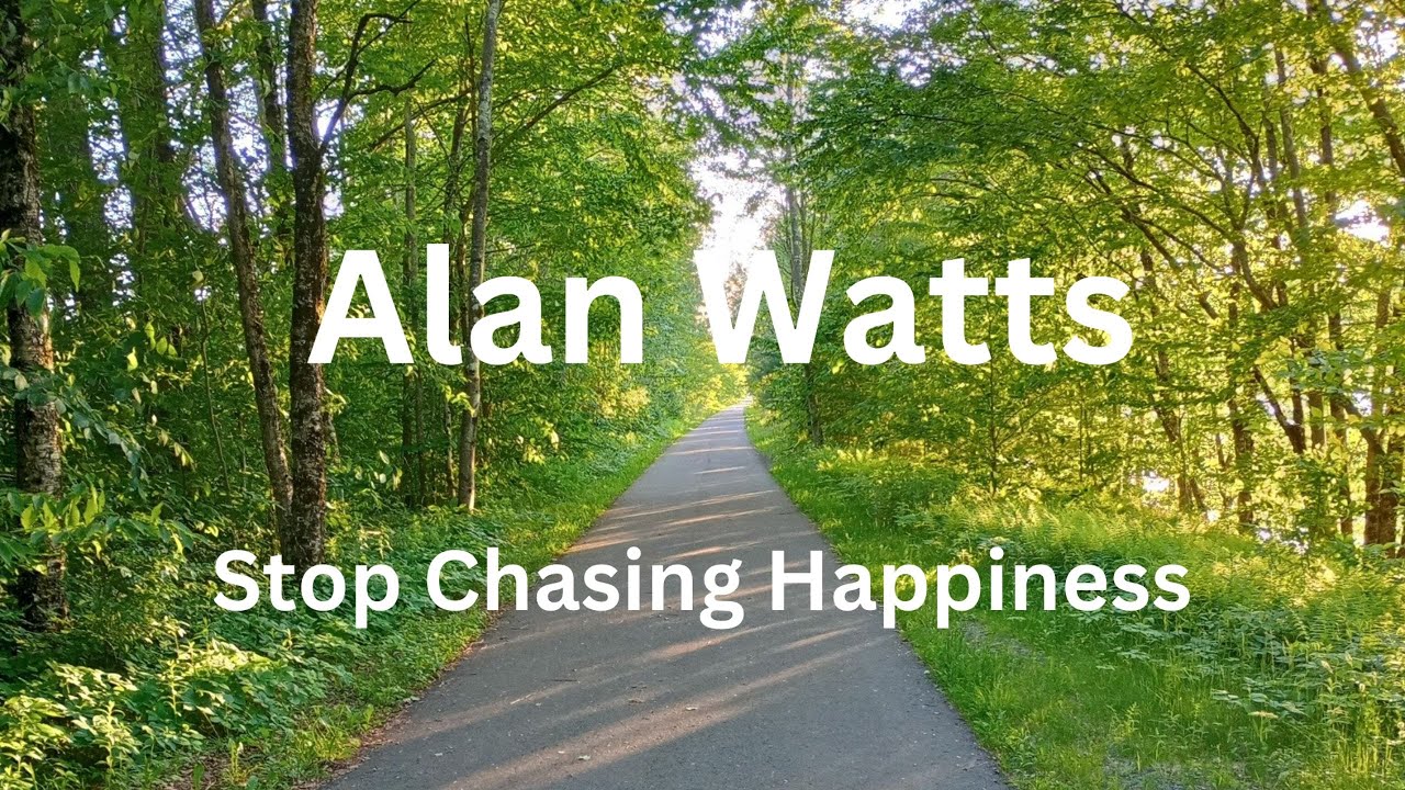 Alan Watts Stop Chasing Happiness