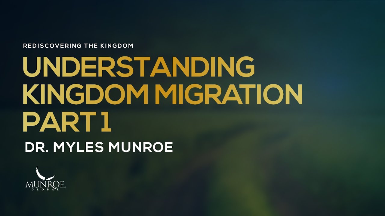 Understanding Kingdom Migration Part 1 | Dr. Myles Munroe