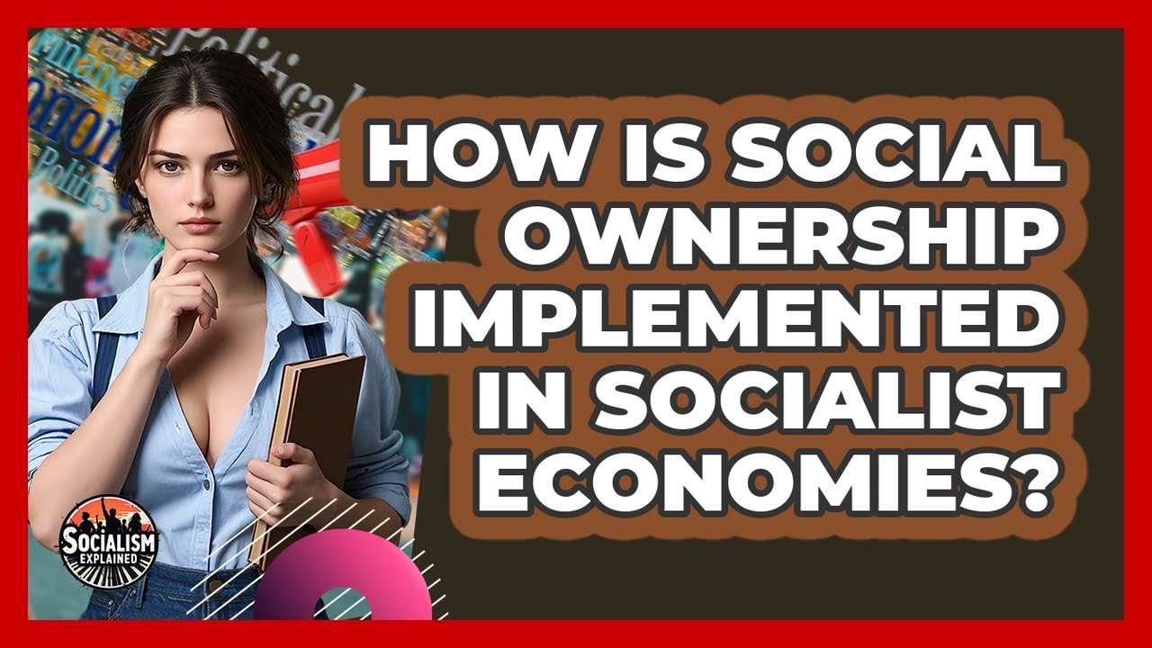 How Is Social Ownership Implemented In Socialist Economies? - Socialism Explained
