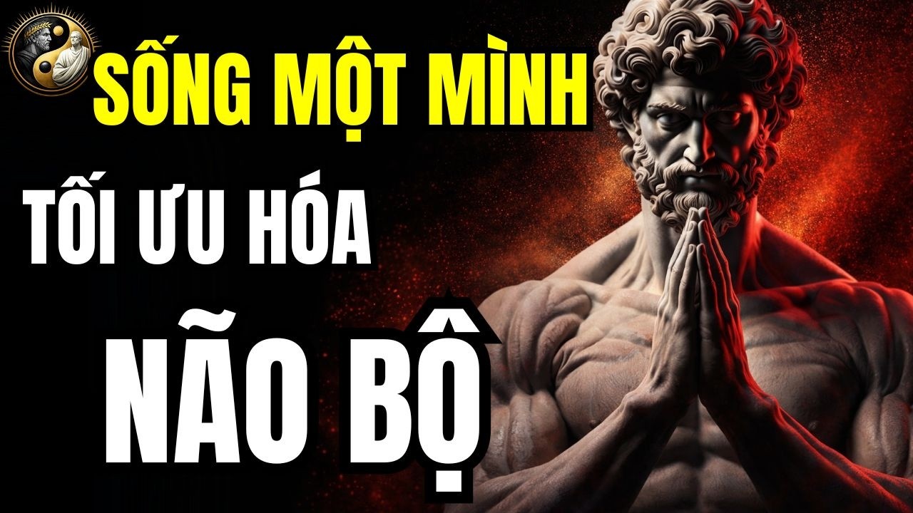 SỐNG MỘT MÌNH LÀ CÁCH TỐI ƯU HÓA TỐT NHẤT CHO NÃO BỘ CỦA BẠN | TƯ DUY KHẮC KỶ